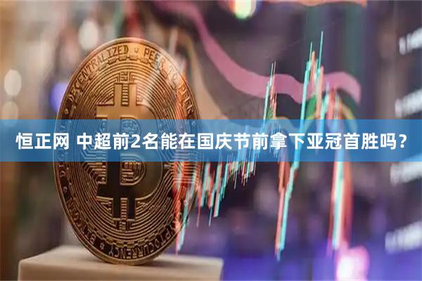 恒正网 中超前2名能在国庆节前拿下亚冠首胜吗？